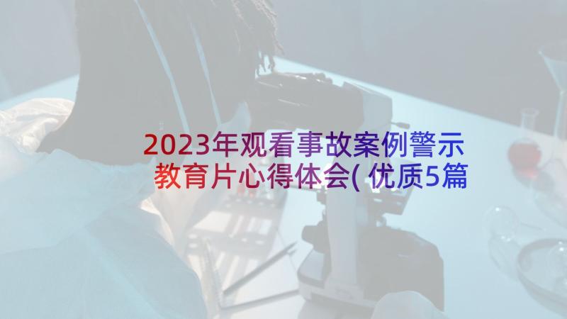 2023年观看事故案例警示教育片心得体会(优质5篇)