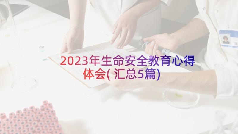 2023年生命安全教育心得体会(汇总5篇)