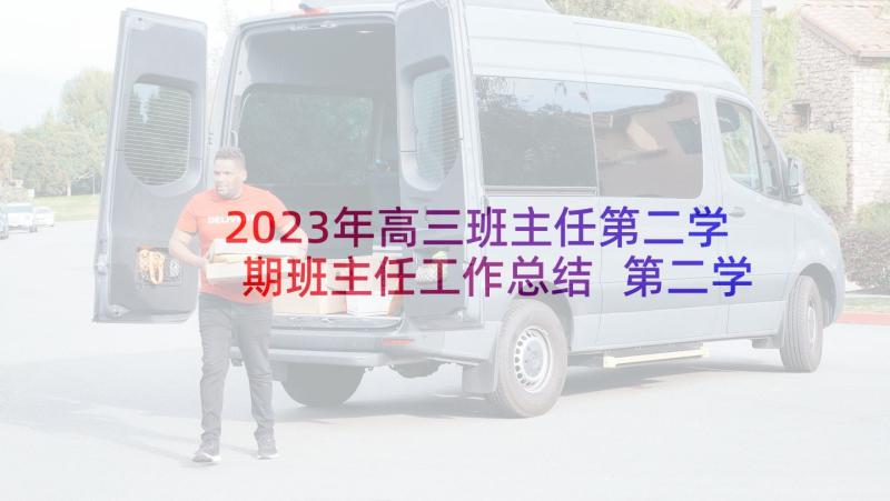 2023年高三班主任第二学期班主任工作总结 第二学期班主任工作总结(通用8篇)