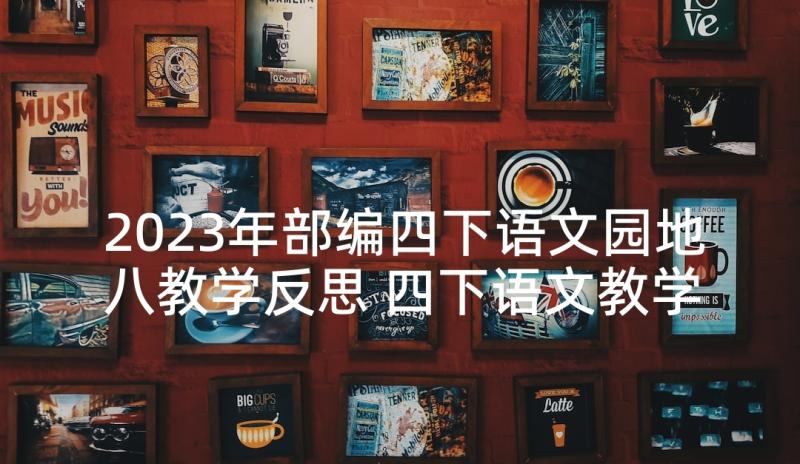 2023年部编四下语文园地八教学反思 四下语文教学反思(精选7篇)