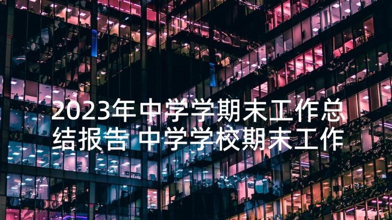 2023年中学学期末工作总结报告 中学学校期末工作总结(通用5篇)