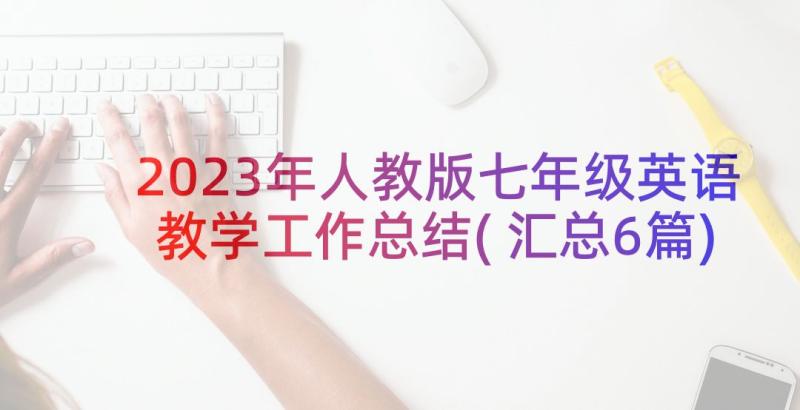 2023年人教版七年级英语教学工作总结(汇总6篇)