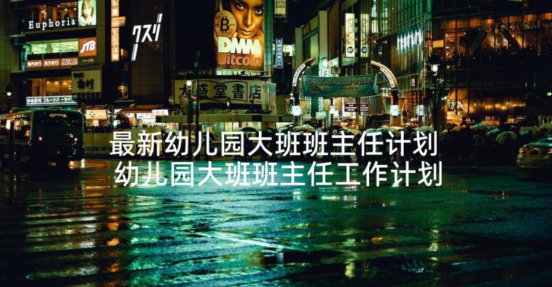 最新幼儿园大班班主任计划 幼儿园大班班主任工作计划(模板8篇)