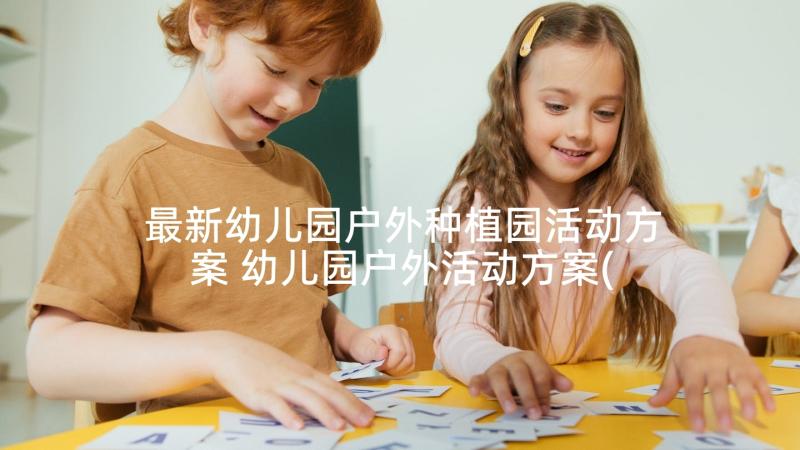 最新幼儿园户外种植园活动方案 幼儿园户外活动方案(汇总9篇)