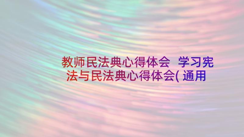 教师民法典心得体会 学习宪法与民法典心得体会(通用8篇)