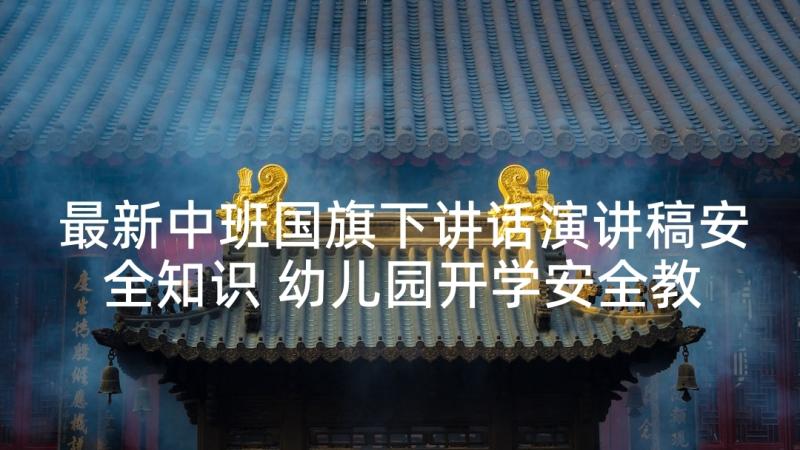 最新中班国旗下讲话演讲稿安全知识 幼儿园开学安全教育国旗下讲话稿(通用5篇)