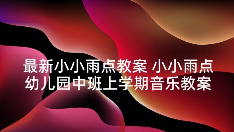 最新小小雨点教案 小小雨点幼儿园中班上学期音乐教案(精选5篇)