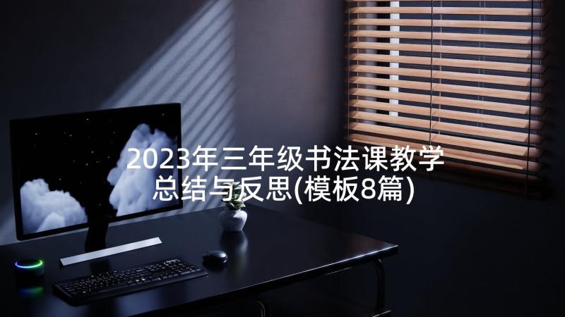 2023年三年级书法课教学总结与反思(模板8篇)