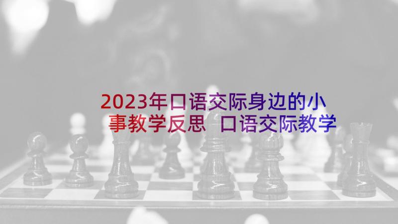 2023年口语交际身边的小事教学反思 口语交际教学反思(实用6篇)