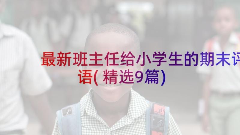 最新班主任给小学生的期末评语(精选9篇)