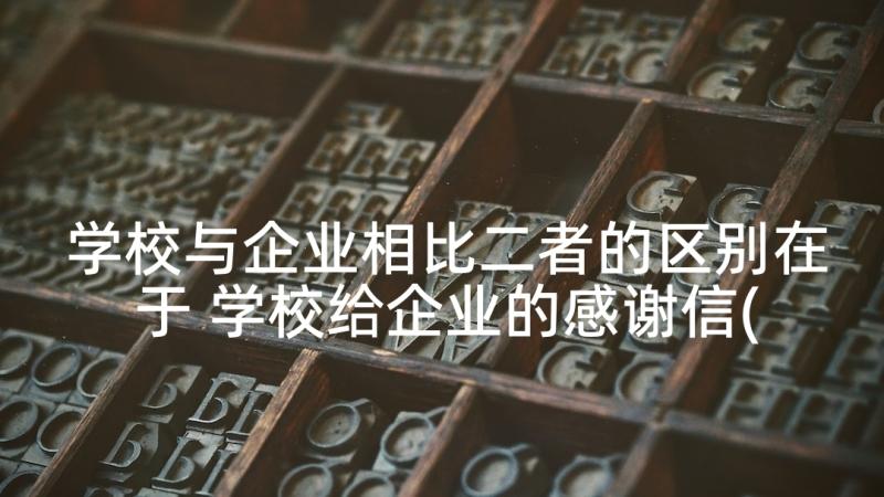 学校与企业相比二者的区别在于 学校给企业的感谢信(优秀9篇)