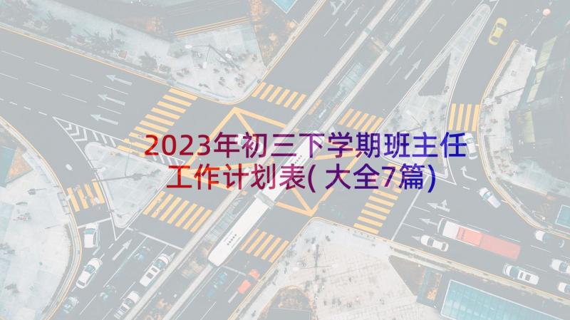 2023年初三下学期班主任工作计划表(大全7篇)