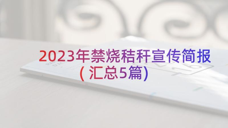 2023年禁烧秸秆宣传简报(汇总5篇)