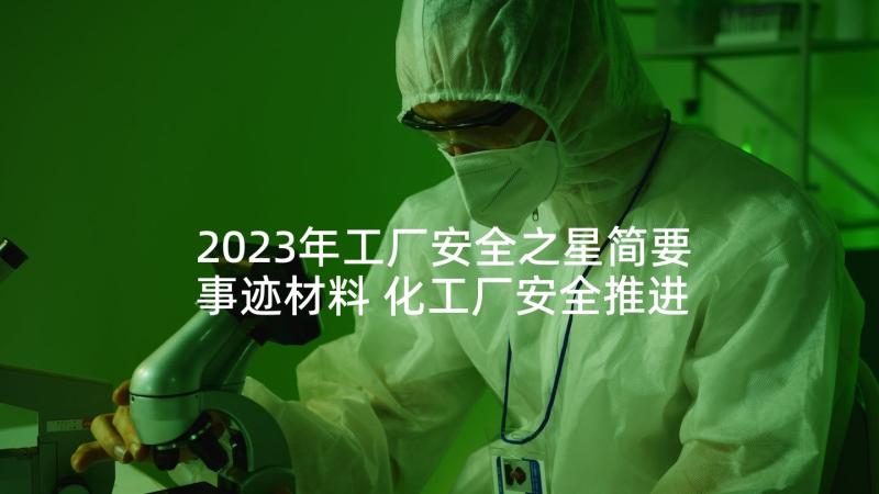 2023年工厂安全之星简要事迹材料 化工厂安全推进心得体会(精选5篇)