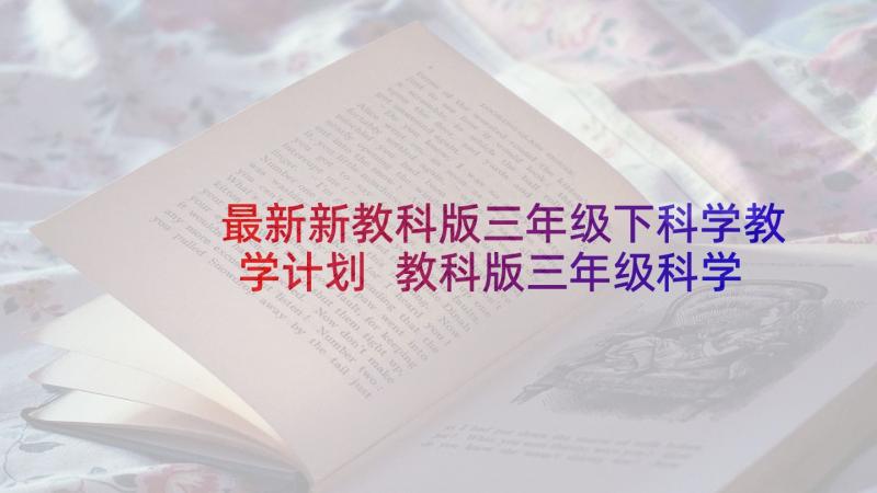 最新新教科版三年级下科学教学计划 教科版三年级科学教学计划(通用5篇)