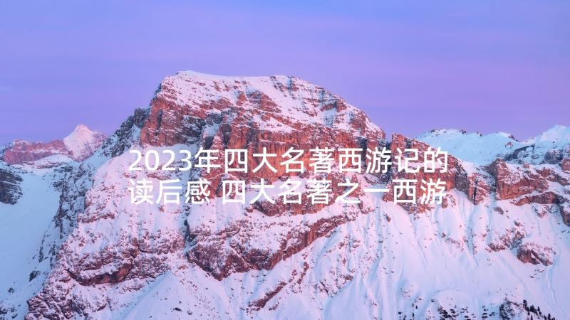 2023年四大名著西游记的读后感 四大名著之一西游记的读书心得体会(大全5篇)