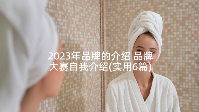 2023年品牌的介绍 品牌大赛自我介绍(实用6篇)