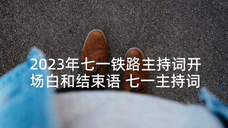 2023年七一铁路主持词开场白和结束语 七一主持词开场白和结束语(汇总5篇)