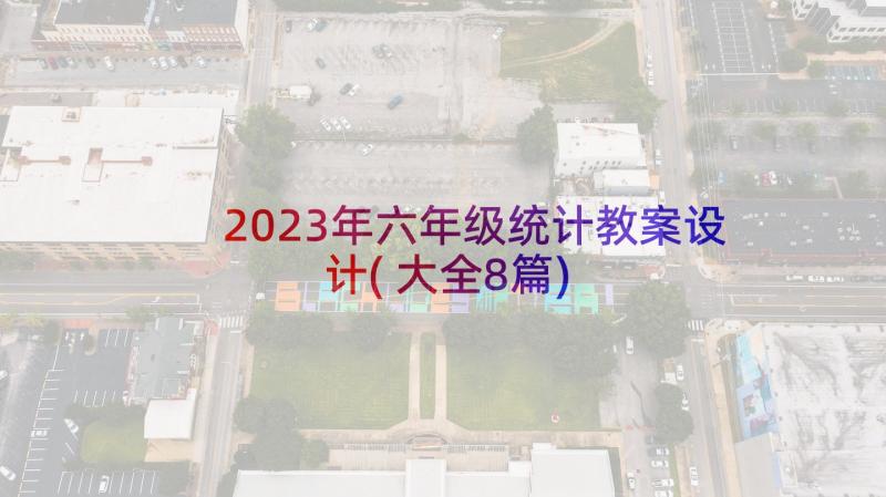 2023年六年级统计教案设计(大全8篇)