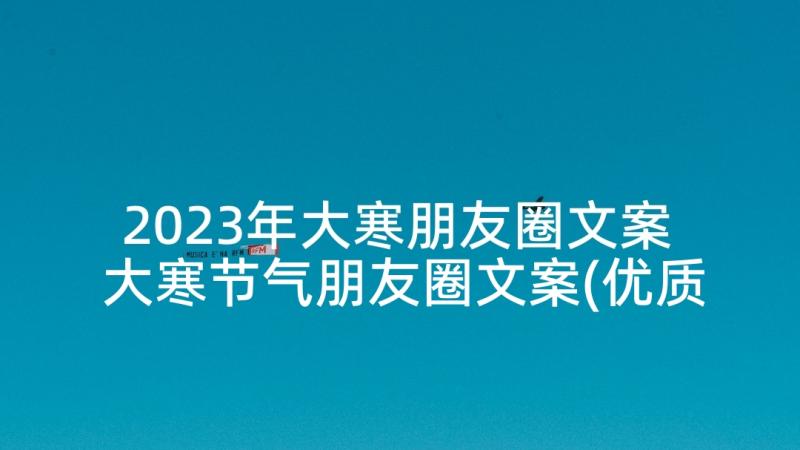 2023年大寒朋友圈文案 大寒节气朋友圈文案(优质5篇)