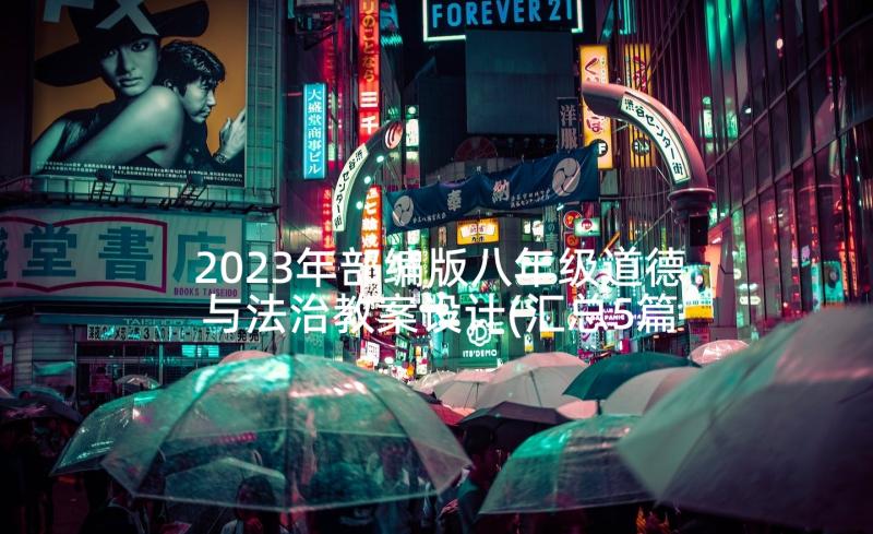 2023年部编版八年级道德与法治教案设计(汇总5篇)