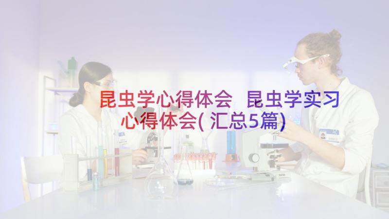 昆虫学心得体会 昆虫学实习心得体会(汇总5篇)