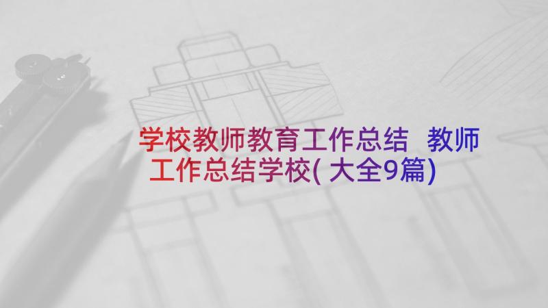 学校教师教育工作总结 教师工作总结学校(大全9篇)