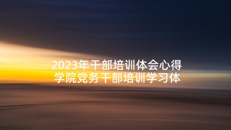 2023年干部培训体会心得 学院党务干部培训学习体会(优秀5篇)