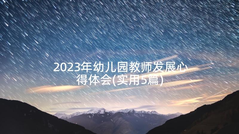 2023年幼儿园教师发展心得体会(实用5篇)