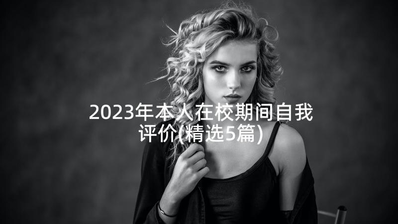 2023年本人在校期间自我评价(精选5篇)