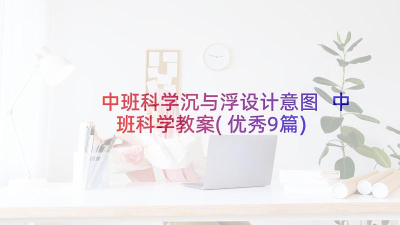 中班科学沉与浮设计意图 中班科学教案(优秀9篇)