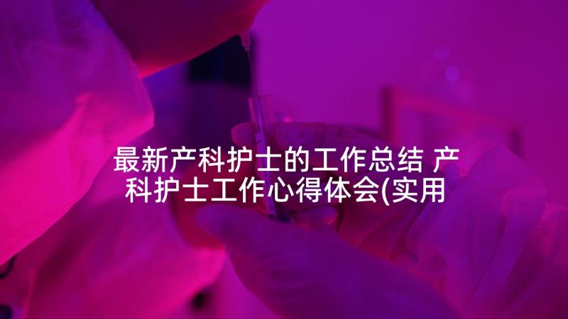 最新产科护士的工作总结 产科护士工作心得体会(实用5篇)