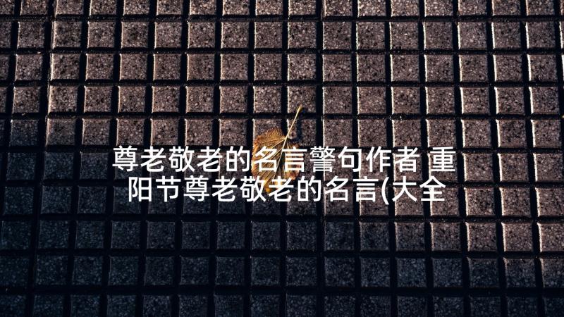 尊老敬老的名言警句作者 重阳节尊老敬老的名言(大全5篇)