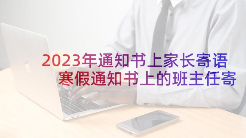 2023年通知书上家长寄语 寒假通知书上的班主任寄语(模板5篇)