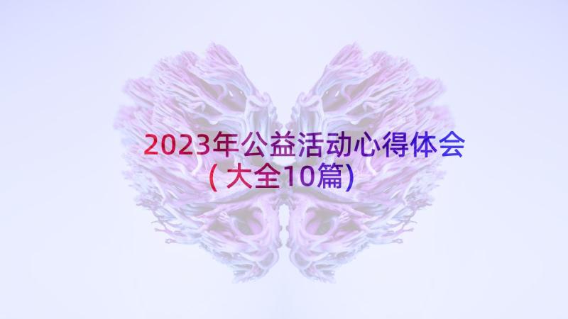 2023年公益活动心得体会(大全10篇)