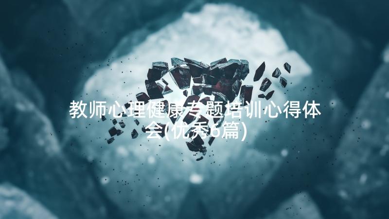 教师心理健康专题培训心得体会(优秀6篇)