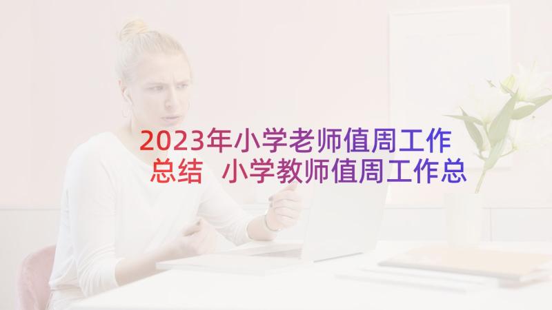 2023年小学老师值周工作总结 小学教师值周工作总结(精选10篇)