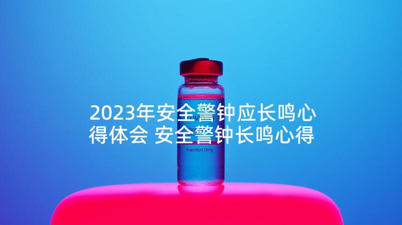 2023年安全警钟应长鸣心得体会 安全警钟长鸣心得体会小学(优秀7篇)