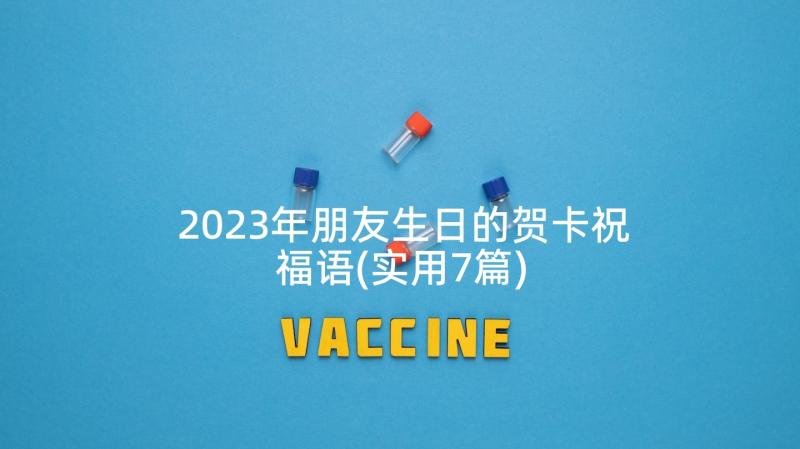 2023年朋友生日的贺卡祝福语(实用7篇)