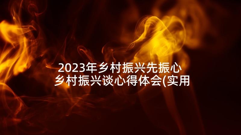 2023年乡村振兴先振心 乡村振兴谈心得体会(实用9篇)