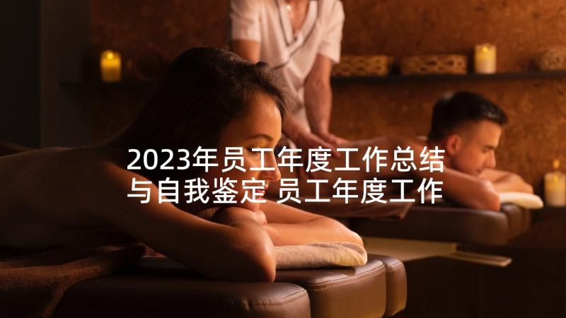 2023年员工年度工作总结与自我鉴定 员工年度工作总结(精选8篇)