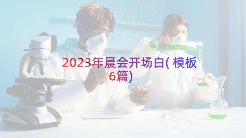 2023年晨会开场白(模板6篇)