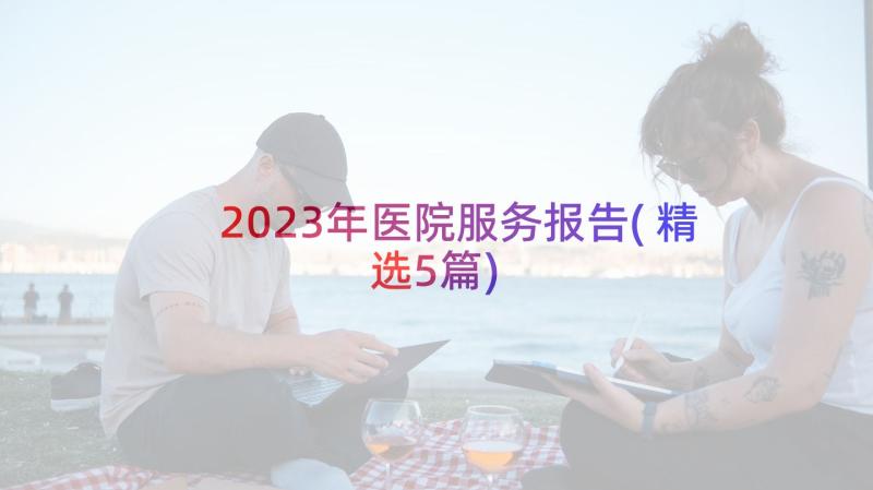 2023年医院服务报告(精选5篇)