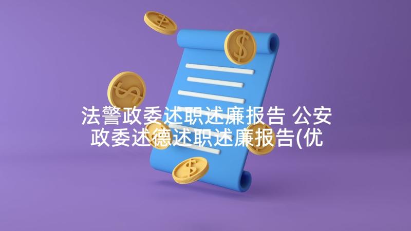 法警政委述职述廉报告 公安政委述德述职述廉报告(优质5篇)