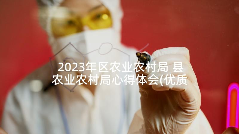 2023年区农业农村局 县农业农村局心得体会(优质7篇)