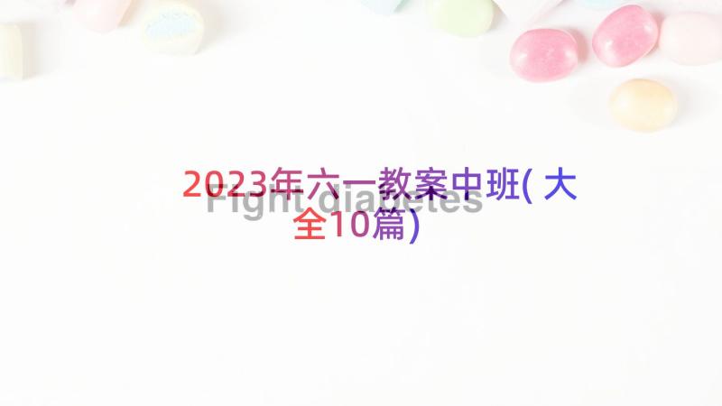 2023年六一教案中班(大全10篇)