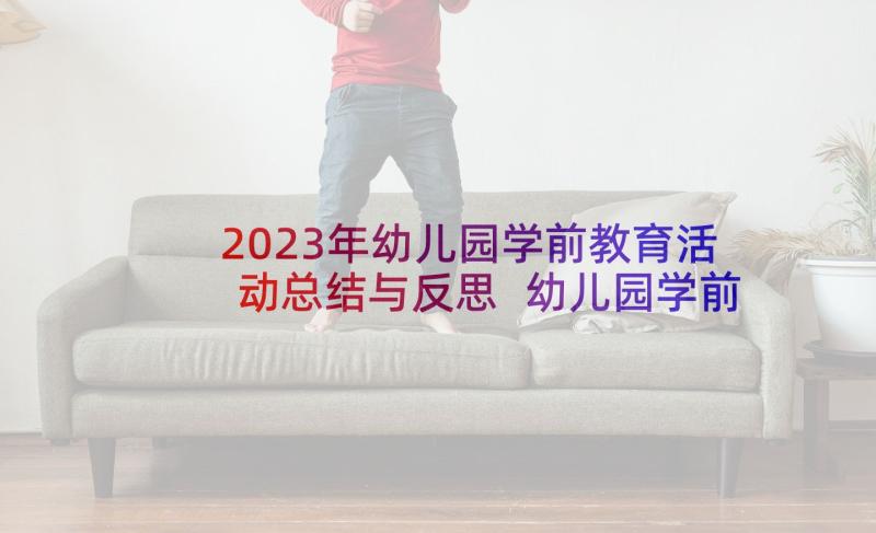 2023年幼儿园学前教育活动总结与反思 幼儿园学前教育的活动总结(模板8篇)