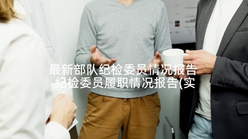 最新部队纪检委员情况报告 纪检委员履职情况报告(实用5篇)