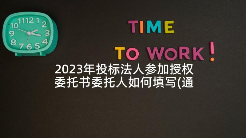 2023年投标法人参加授权委托书委托人如何填写(通用10篇)