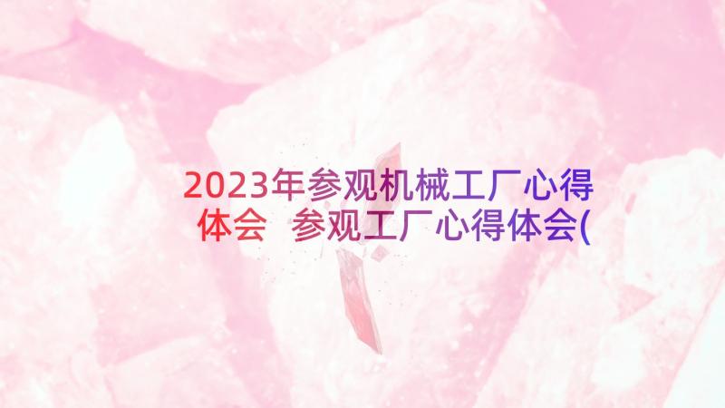 2023年参观机械工厂心得体会 参观工厂心得体会(精选10篇)